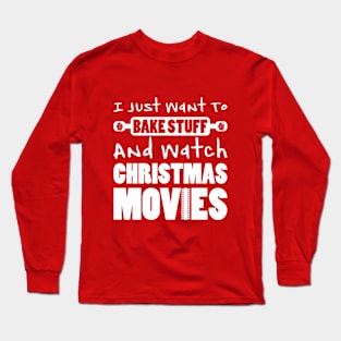 I JUST WANT TO BAKE STUFF AND WATCH CHRISTMAS MOVIES Long Sleeve T-Shirt